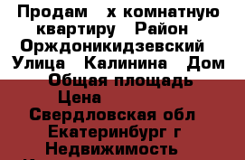 Продам 3-х комнатную квартиру › Район ­ Орждоникидзевский › Улица ­ Калинина › Дом ­ 8 › Общая площадь ­ 77 › Цена ­ 4 700 000 - Свердловская обл., Екатеринбург г. Недвижимость » Квартиры продажа   
